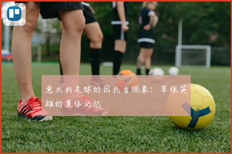 意大利足球的因扎吉现象：草根英雄的集体记忆