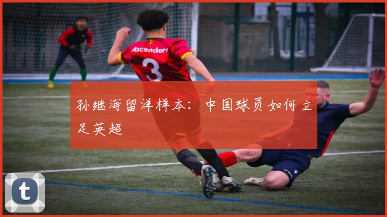孙继海留洋样本：中国球员如何立足英超