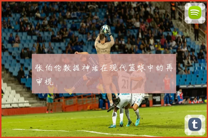 张伯伦数据神话在现代篮球中的再审视