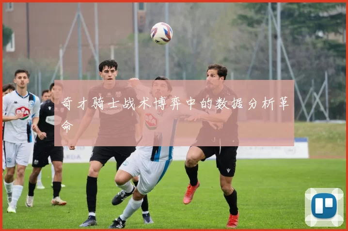 奇才骑士战术博弈中的数据分析革命