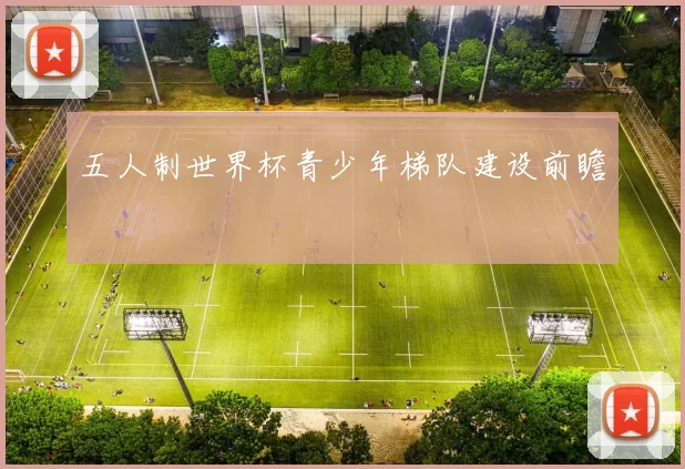 五人制世界杯青少年梯队建设前瞻